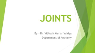 JOINTS
By:- Dr. Vibhash Kumar Vaidya
Department of Anatomy
 