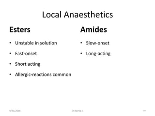 Local Anaesthetics
Esters
• Unstable in solution
• Fast-onset
• Short acting
• Allergic-reactions common
Amides
• Slow-onset
• Long-acting
9/21/2018 104Dr.Kiprop J.
 