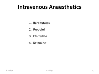 Intravenous Anaesthetics
1. Barbiturates
2. Propofol
3. Etomidate
4. Ketamine
9/21/2018 27Dr.Kiprop J.
 
