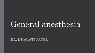 General anesthesia
DR. DHARATI PATEL
 