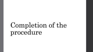 Completion of the
procedure
 