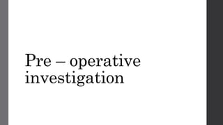 Pre – operative
investigation
 