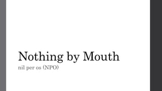Nothing by Mouth
nil per os (NPO)
 