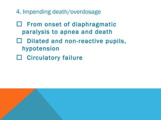 4. Impending death/overdosage
  From onset of diaphragmatic
paralysis to apnea and death
  Dilated and non-reactive pupi...