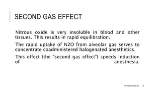 SECOND GAS EFFECT
Nitrous oxide is very insoluble in blood and other
tissues. This results in rapid equilibration.
The rap...