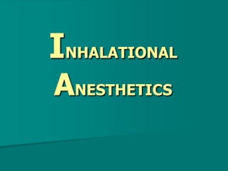 INHALATIONAL
ANESTHETICS
 