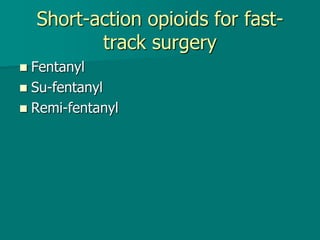 Short-action opioids for fast-
track surgery
 Fentanyl
 Su-fentanyl
 Remi-fentanyl
 