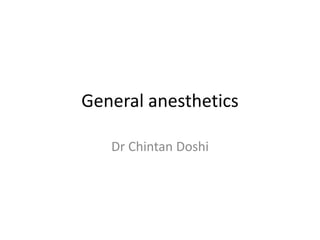 General anesthetics
Dr Chintan Doshi
 