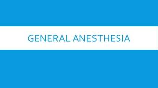 GENERAL ANESTHESIA
 