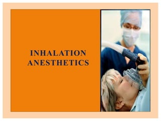INHALATION
ANESTHETICS
 