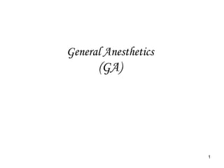 1
General Anesthetics
(GA)
 