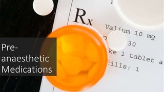 Pre-anaesthetic 
Medications 
 