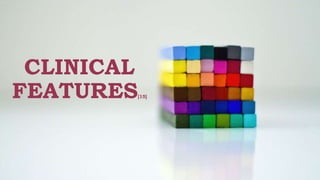 CLINICAL
FEATURES[15]
 