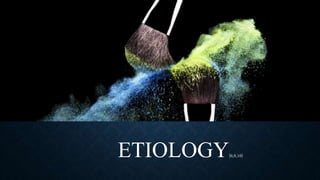 ETIOLOGY[6,9,16]
 