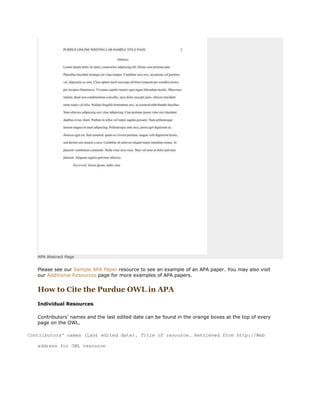 APA Abstract Page
Please see our Sample APA Paper resource to see an example of an APA paper. You may also visit
our Additional Resources page for more examples of APA papers.
How to Cite the Purdue OWL in APA
Individual Resources
Contributors' names and the last edited date can be found in the orange boxes at the top of every
page on the OWL.
Contributors' names (Last edited date). Title of resource. Retrieved from http://Web
address for OWL resource
 
