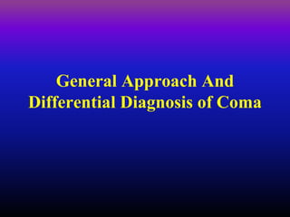 General Approach And
Differential Diagnosis of Coma
 