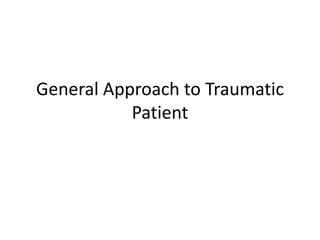 General Approach to Traumatic
Patient
 