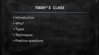 TODAY’S CLASS
▪ Introduction
▪ Why?
▪ Types
▪ Techniques
▪ Practice questions
 