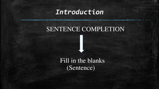 Introduction
SENTENCE COMPLETION
Fill in the blanks
(Sentence)
 