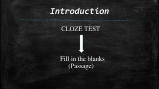 Introduction
CLOZE TEST
Fill in the blanks
(Passage)
 
