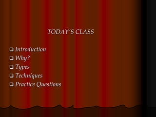 TODAY’S CLASS
 Introduction
 Why?
 Types
 Techniques
 Practice Questions
 