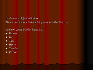 III. Cause and Effect Indicators:
These words indicate that one thing causes another to occur.
Common Cause & Effect Indicators:
 Because
 For
 Thus
 Hence
 Therefore
 If Then
 