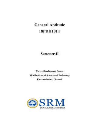 General Aptitude
18PDH101T
Semester-II
Career Development Centre
SRM Institute of Science and Technology
Kattankulathur, Chennai.
 