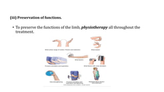 (iii) Preservation of functions.
• To preserve the functions of the limb, physiotherapy all throughout the
treatment.
 