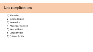 Late complications
1) Malunion
2) Delayed union
3) Non-union
4) Avascular necrosis
5) Joint stiffness
6) Osteomyelitis
7) Osteoarthritis
 