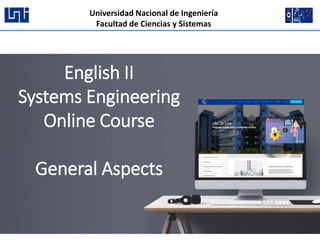English II
Systems Engineering
Online Course
General Aspects
Universidad Nacional de Ingeniería
Facultad de Ciencias y Sistemas
 