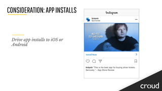 CONSIDERATION:APPINSTALLS
Drive app installs to iOS or
Android
 