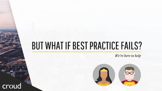 BUTWHATIFBESTPRACTICEFAILS?
We’re here to help
 