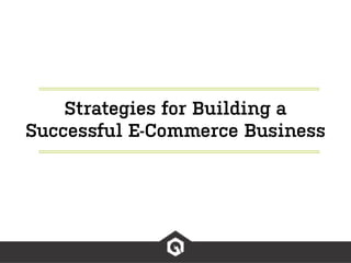 Strategies for Building a
Successful E-Commerce Business
 