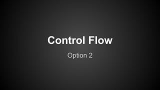 Control Flow
Option 2

 