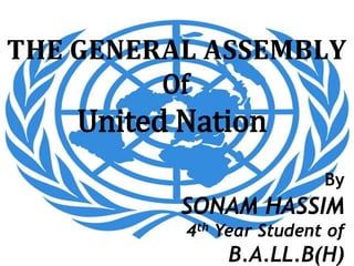 𝐓𝐇𝐄 𝐆𝐄𝐍𝐄𝐑𝐀𝐋 𝐀𝐒𝐒𝐄𝐌𝐁𝐋𝐘
Of
United Nation
By
SONAM HASSIM
4th Year Student of
B.A.LL.B(H)
 