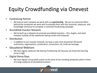 Equity Crowdfunding via Onevest 
• Fundraising Partner 
– We look at each company we work with as a partnership. We put ou...