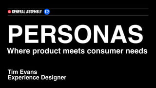 PERSONAS 
Where product meets consumer needs
Tim Evans
Experience Designer
 
