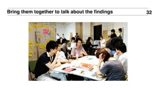 32Bring them together to talk about the ﬁndings
 