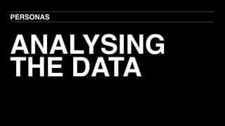 ANALYSING
THE DATA
PERSONAS
 