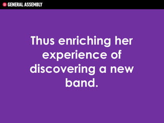 Thus enriching her
experience of
discovering a new
band.

 