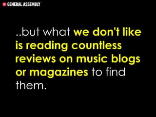 ..but what we don't like
is reading countless
reviews on music blogs
or magazines to find
them.

 