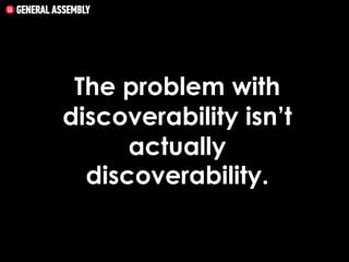 The problem with
discoverability isn’t
actually
discoverability.

 