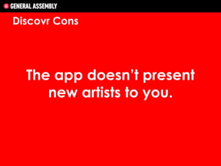 Discovr Cons

The app doesn’t present
new artists to you.

 