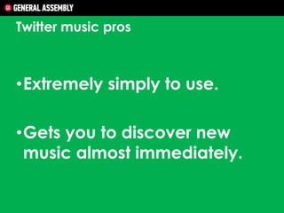 Twitter music pros

•Extremely simply to use.

•Gets you to discover new
music almost immediately.

 