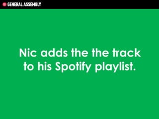 Nic adds the the track
to his Spotify playlist.

 