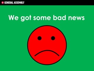 We got some bad news

 