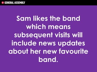 Sam likes the band
which means
subsequent visits will
include news updates
about her new favourite
band.

 