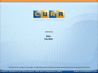 ……. Date: Feb 2010 This document is subject to copyright, confidentiality and non disclosure agreements between the receiving Party and Cura.   