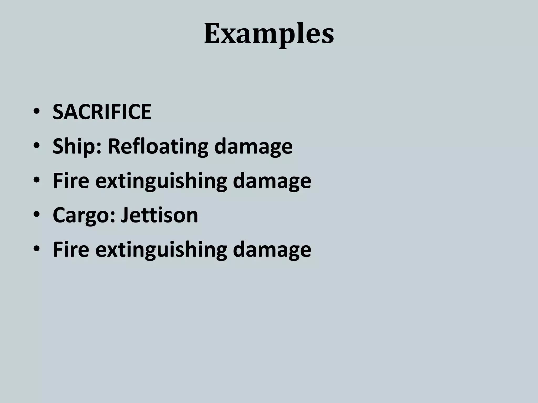 Examples
• SACRIFICE
• Ship: Refloating damage
• Fire extinguishing damage
• Cargo: Jettison
• Fire extinguishing damage
 