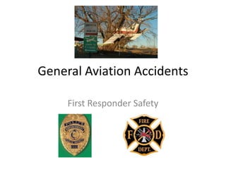 General Aviation Accidents

     First Responder Safety
 